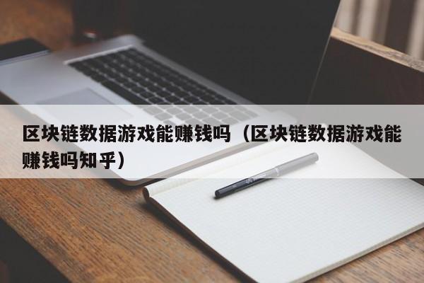 区块链数据游戏能赚钱吗（区块链数据游戏能赚钱吗知乎）