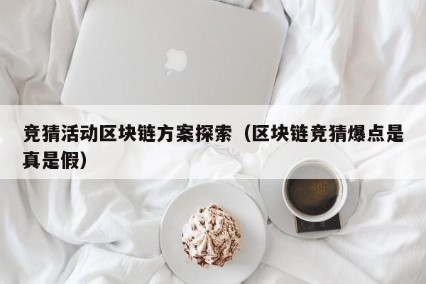 竞猜活动区块链方案探索（区块链竞猜爆点是真是假）