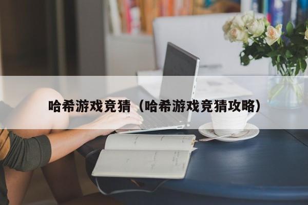 哈希游戏竞猜（哈希游戏竞猜攻略）
