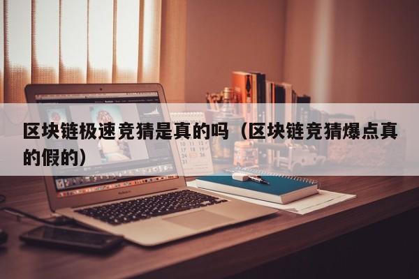 区块链极速竞猜是真的吗（区块链竞猜爆点真的假的）
