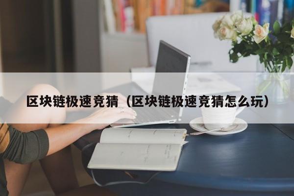 区块链极速竞猜（区块链极速竞猜怎么玩）