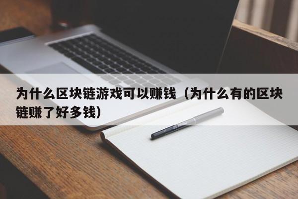 为什么区块链游戏可以赚钱（为什么有的区块链赚了好多钱）