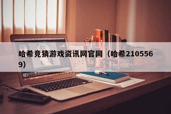哈希竞猜游戏资讯网官网（哈希2105569）