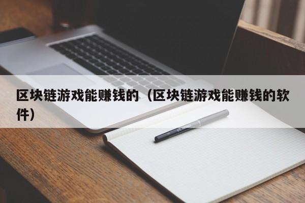 区块链游戏能赚钱的（区块链游戏能赚钱的软件）