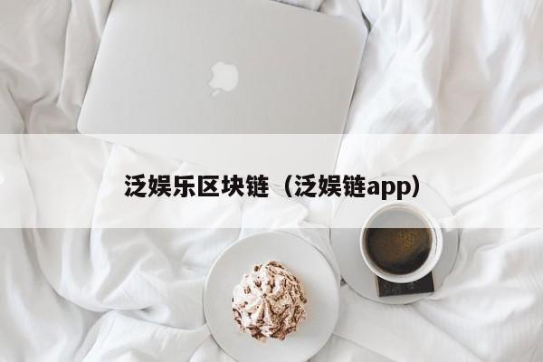 泛娱乐区块链（泛娱链app）