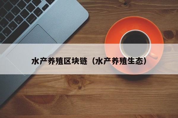 水产养殖区块链（水产养殖生态）