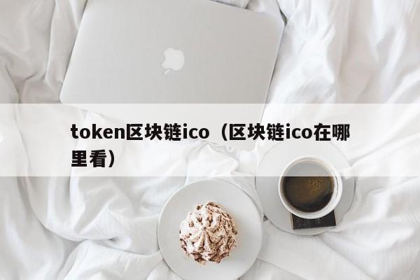 token区块链ico（区块链ico在哪里看）