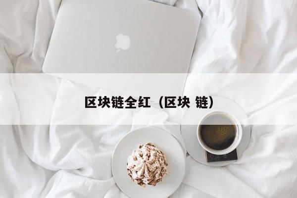 区块链全红（区块 链）