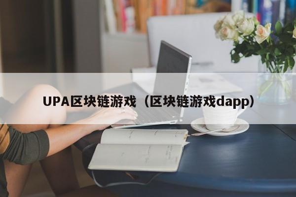 UPA区块链游戏（区块链游戏dapp）