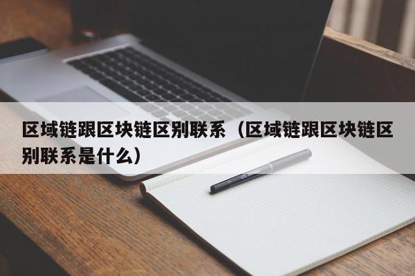 区域链跟区块链区别联系（区域链跟区块链区别联系是什么）