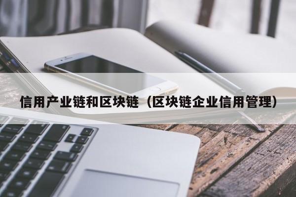 信用产业链和区块链（区块链企业信用管理）