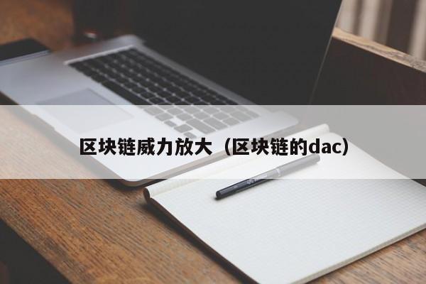区块链威力放大（区块链的dac）