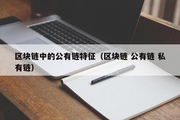区块链中的公有链特征（区块链 公有链 私有链）