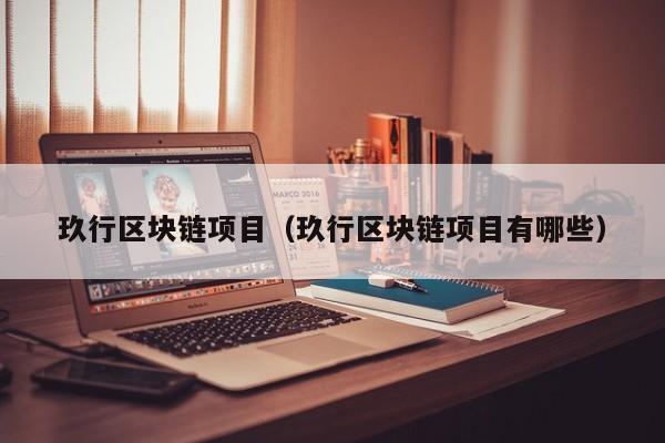 玖行区块链项目（玖行区块链项目有哪些）