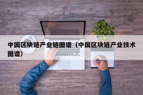 中国区块链产业链图谱（中国区块链产业技术图谱）