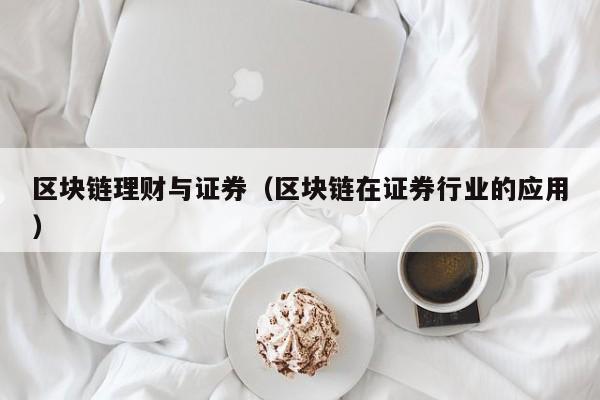 区块链理财与证券（区块链在证券行业的应用）