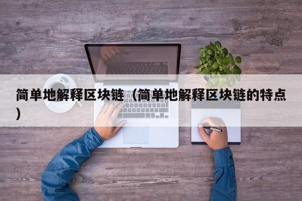 简单地解释区块链（简单地解释区块链的特点）
