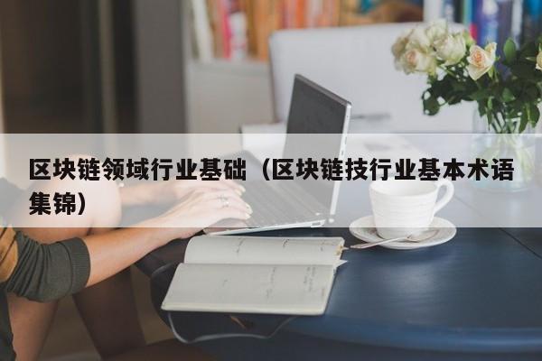 区块链领域行业基础（区块链技行业基本术语集锦）